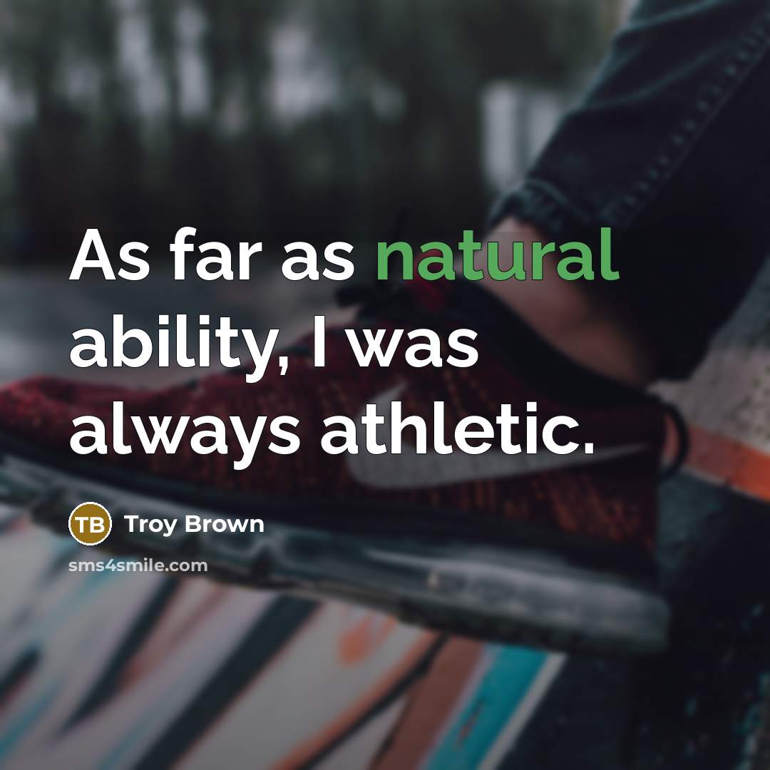 “As far as natural ability, I was always athletic.…” quote by Troy Brown