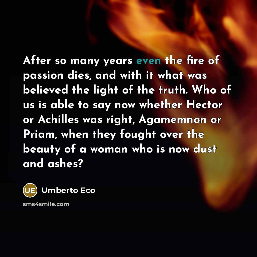 “After so many years even the fire of passion dies,…” quote by Umberto Eco