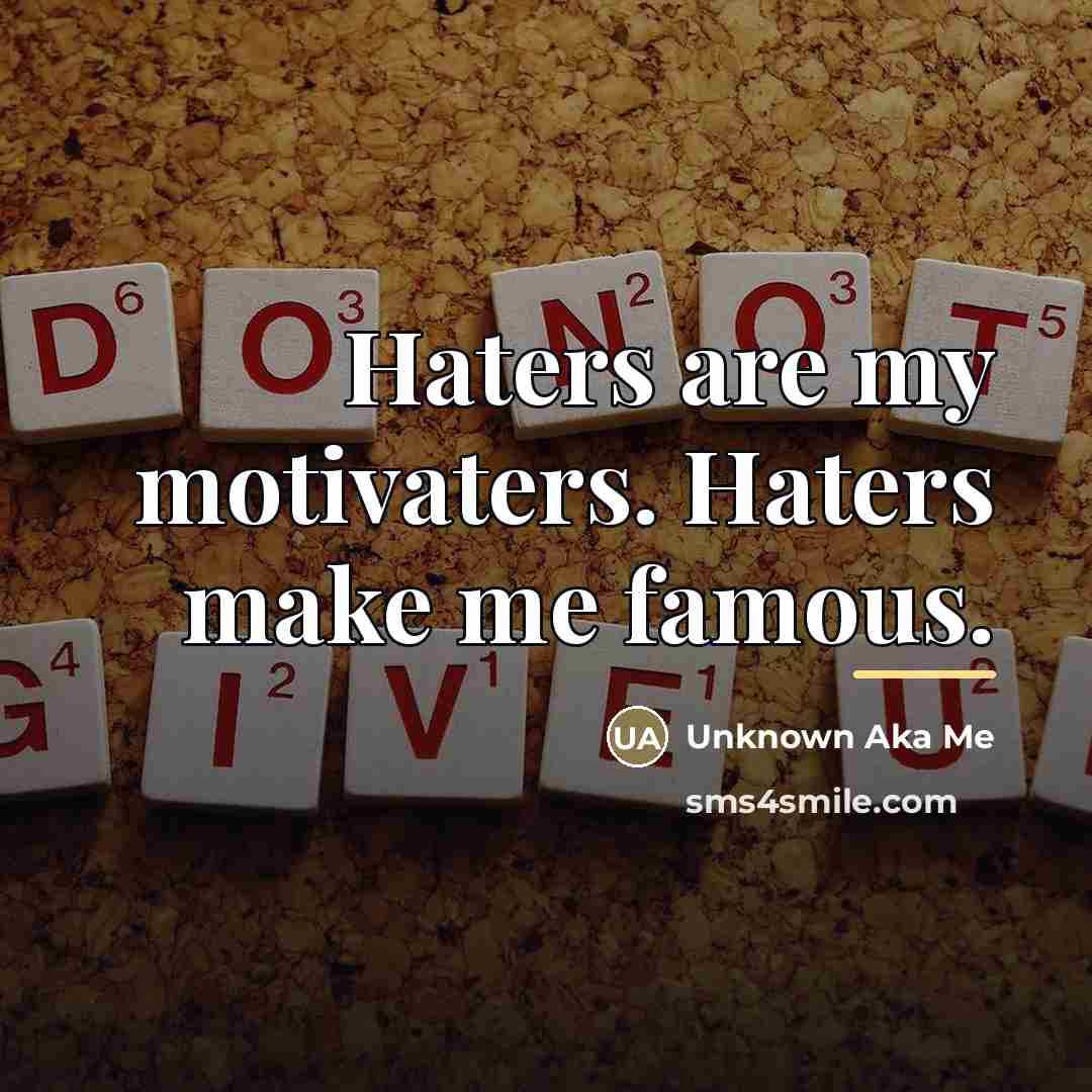 “Haters are my motivaters. Haters make me famous.…” quote by Anonymous