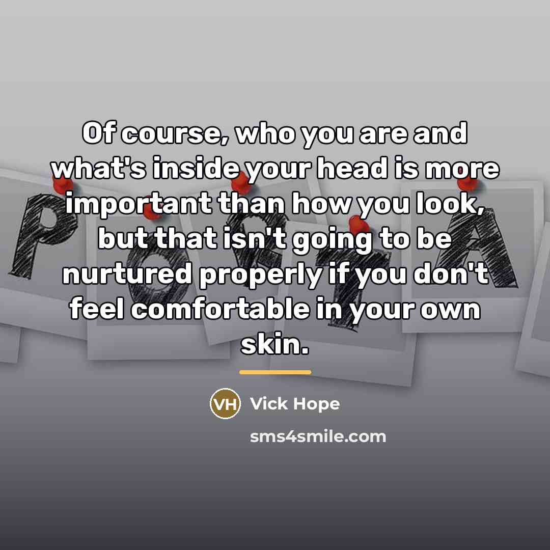 “Of course, who you are and what's inside your head…” quote by Vick Hope