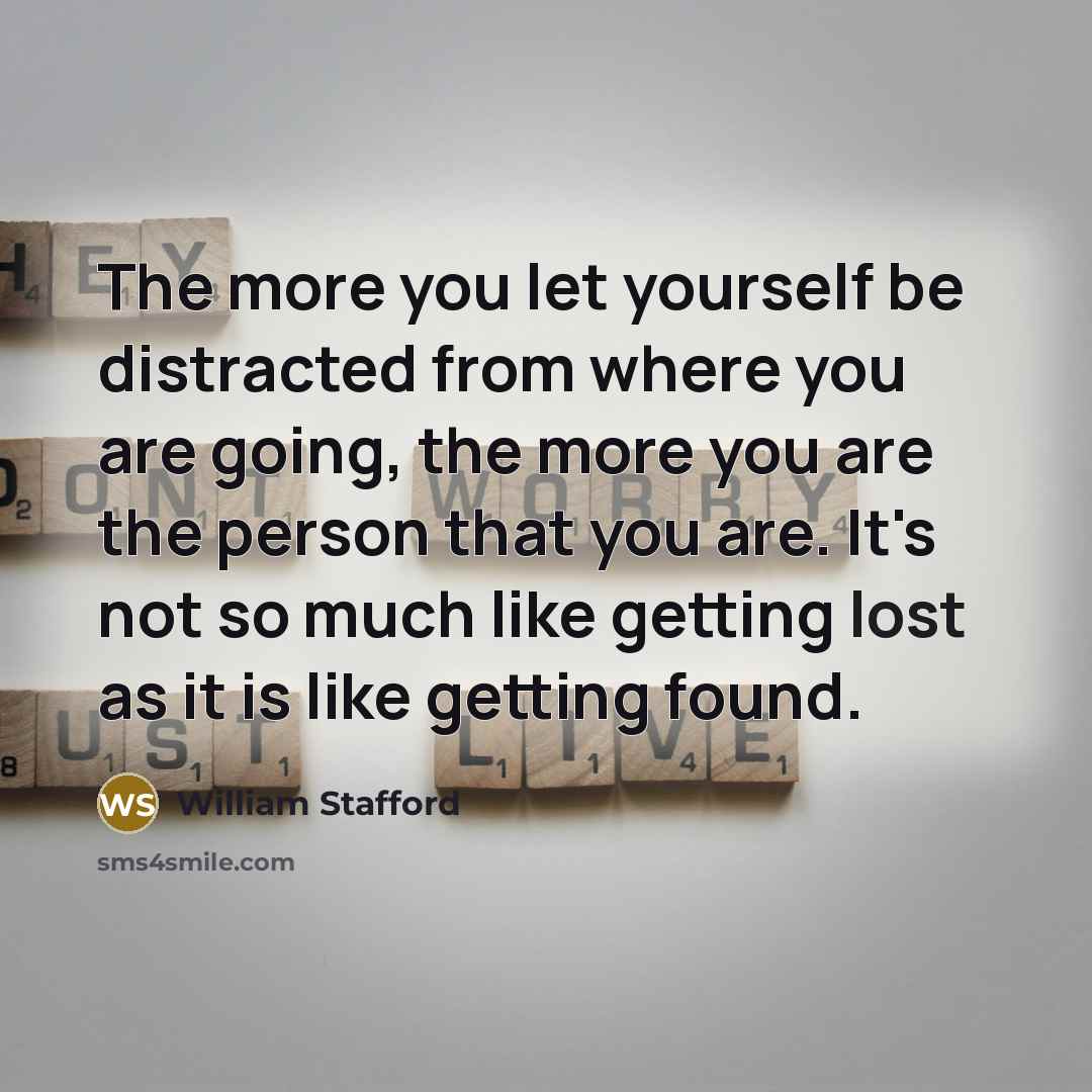 “The more you let yourself be distracted from where you…” quote by William Stafford