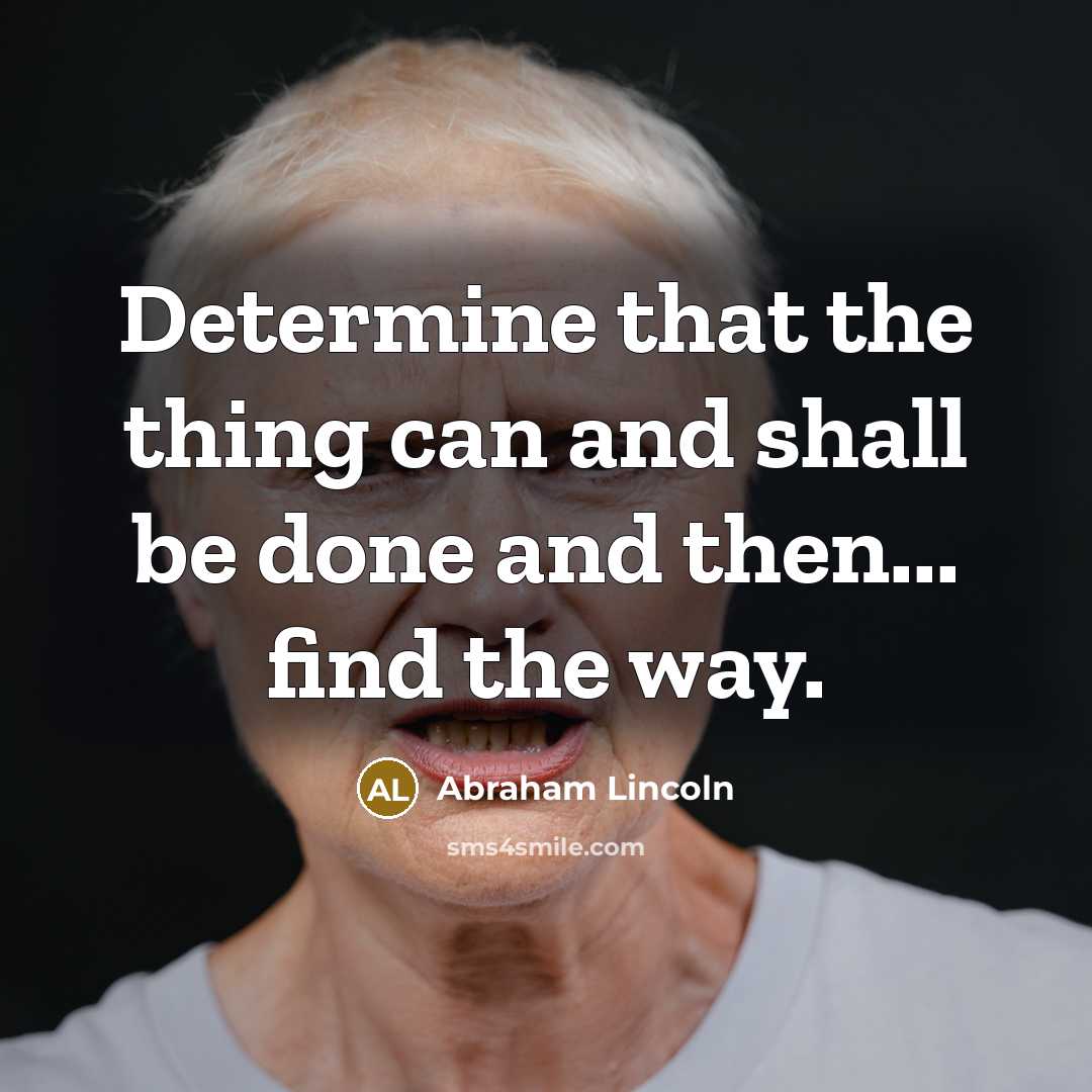 “Determine that the thing can and shall be done and…” quote by Abraham Lincoln