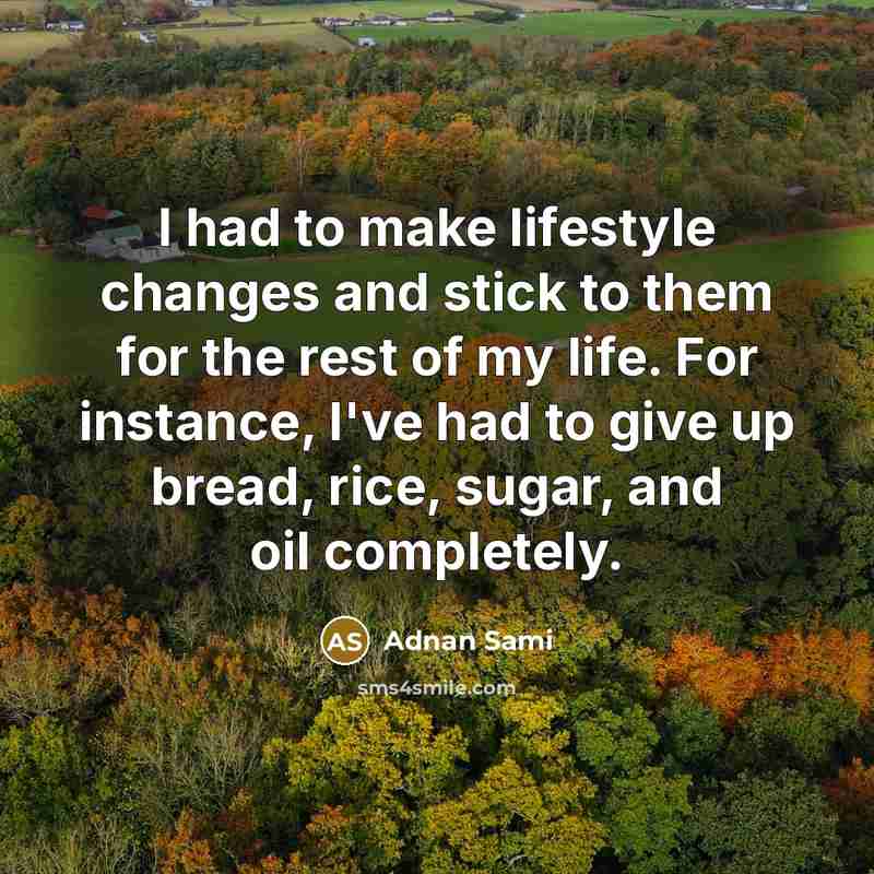 “I had to make lifestyle changes and stick to them…” quote by Adnan Sami