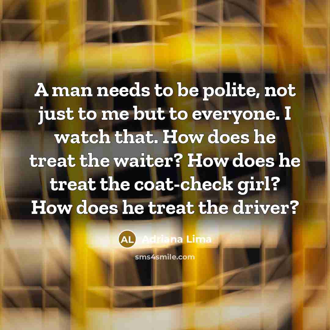 “A man needs to be polite, not just to me…” quote by Adriana Lima