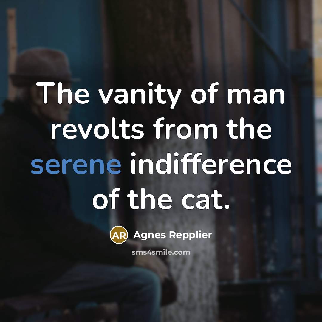 “The vanity of man revolts from the serene indifference of…” quote by Agnes Repplier