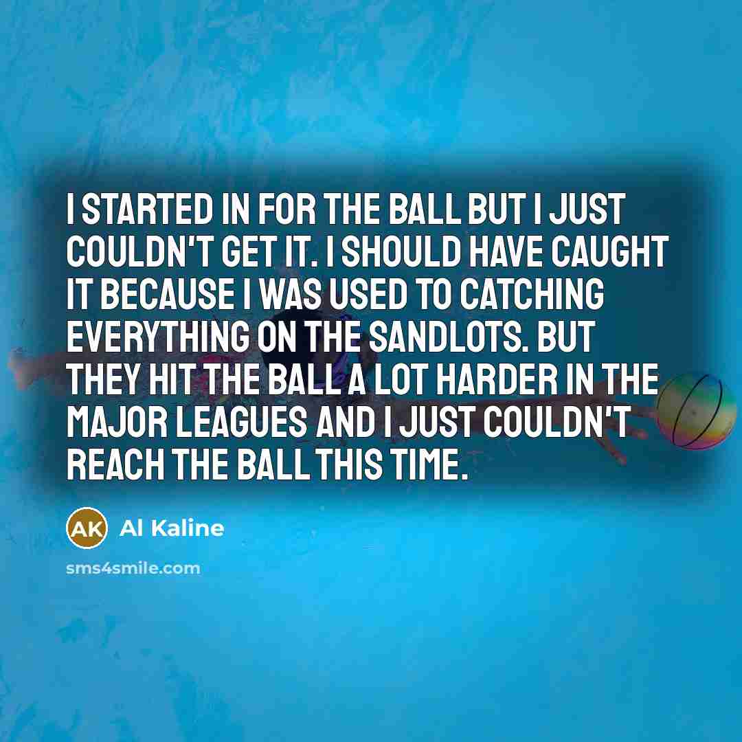 “I started in for the ball but I just couldn't…” quote by Al Kaline