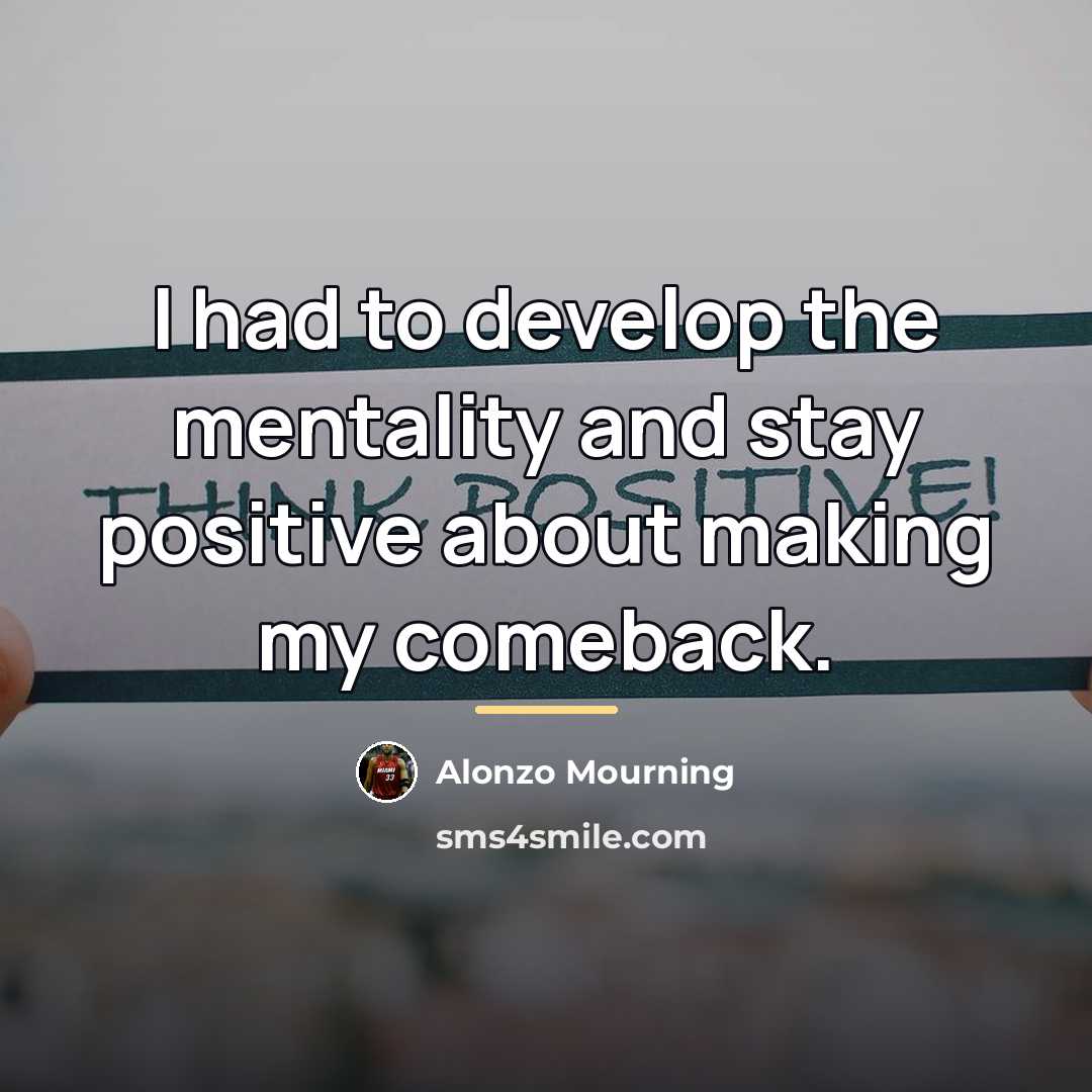 “I had to develop the mentality and stay positive about…” quote by Alonzo Mourning