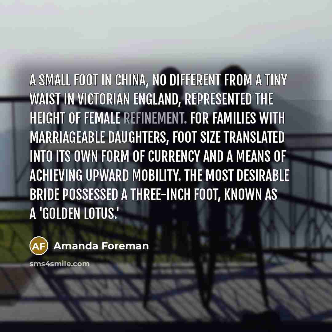 “A small foot in China, no different from a tiny…” quote by Amanda Foreman
