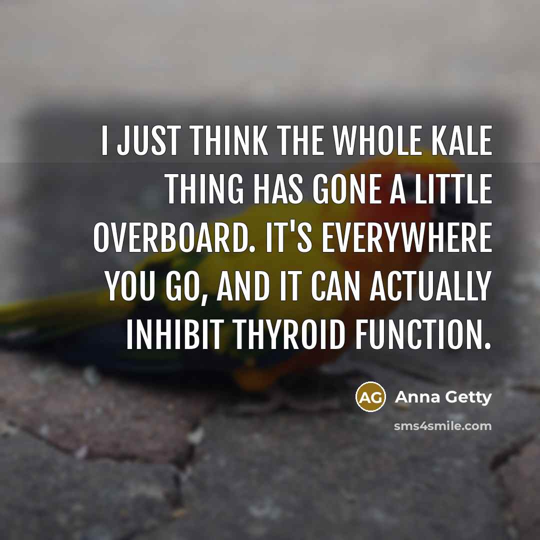 “I just think the whole kale thing has gone a…” quote by Anna Getty