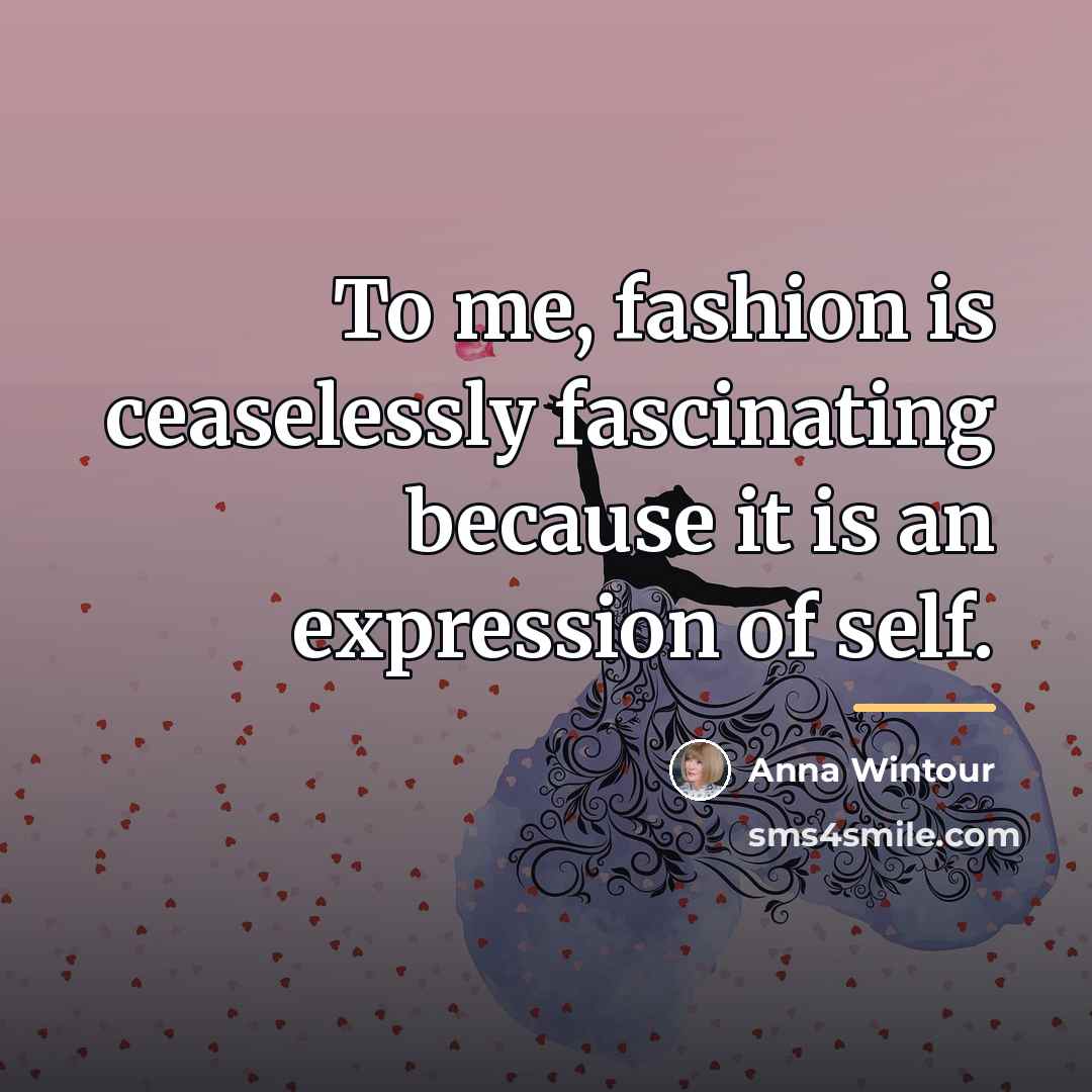“To me, fashion is ceaselessly fascinating because it is an…” quote by Anna Wintour