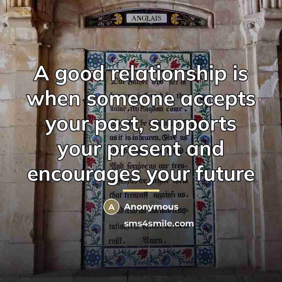 “A good relationship is when someone accepts your past, supports…” quote by Anonymous