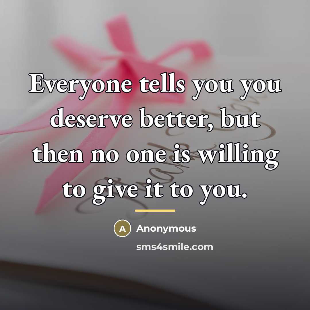 “Everyone tells you you deserve better, but then no one…” quote by Anonymous