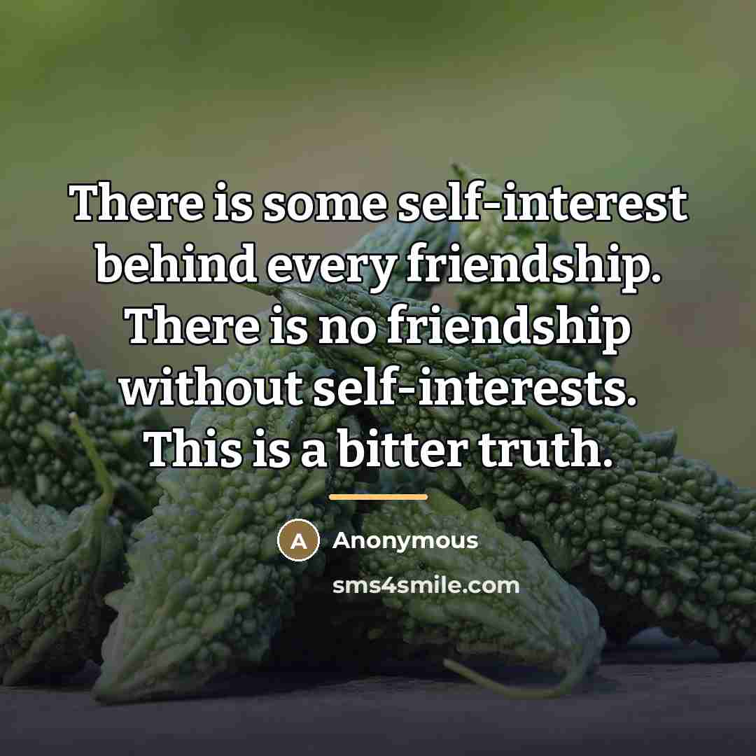 “There is some self-interest behind every friendship. There is no…” quote by Anonymous