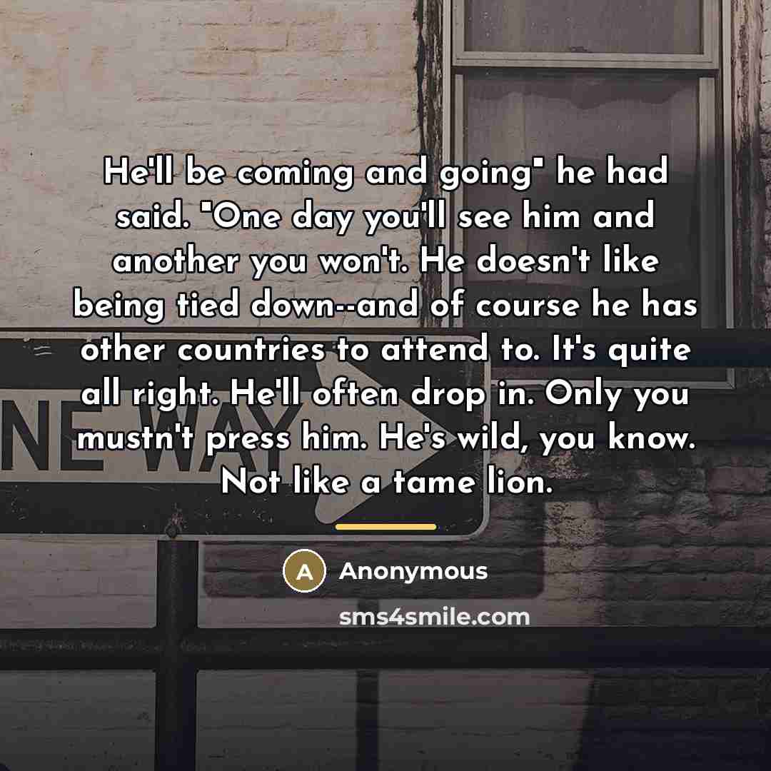 “He'll be coming and going" he had said. "One day…” quote by Anonymous