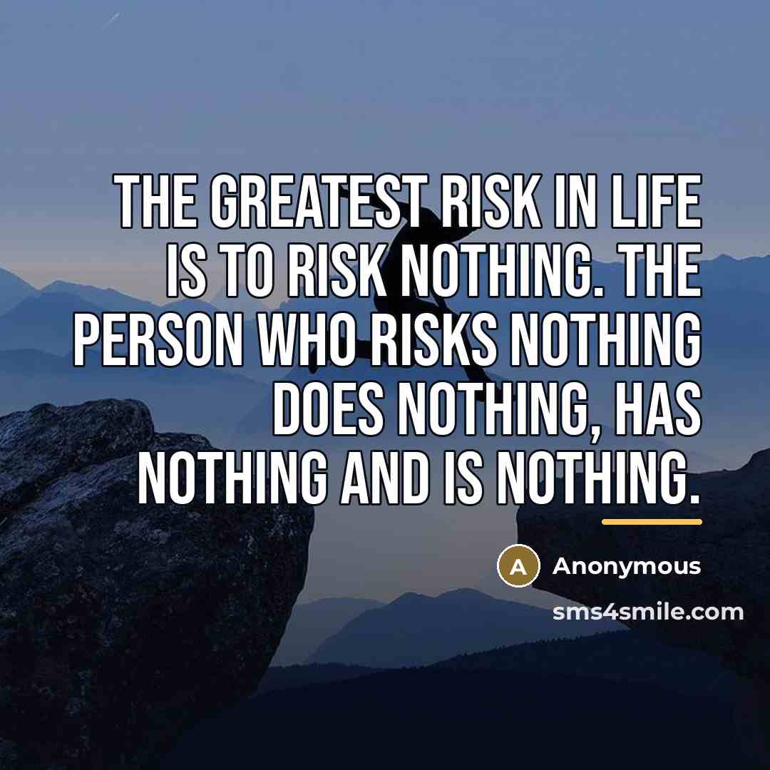 “The greatest risk in life is to risk nothing. The…” quote by Anonymous