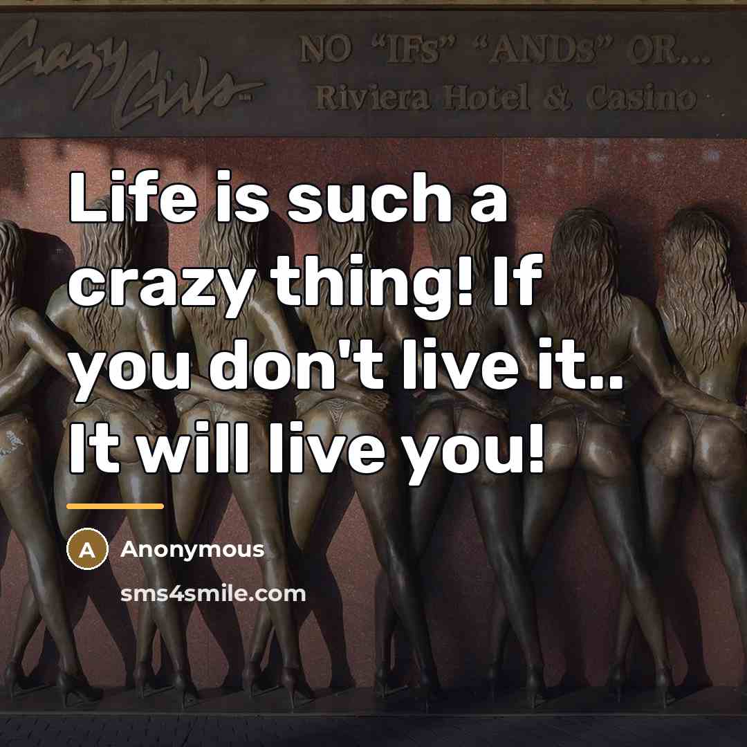 “Life is such a crazy thing! If you don't live…” quote by Anonymous