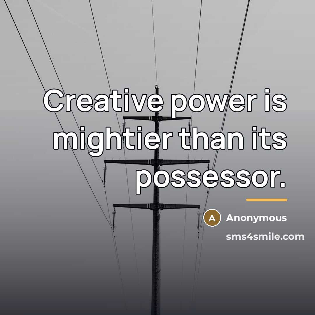 “Creative power is mightier than its possessor.…” quote by Anonymous