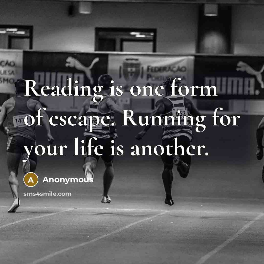 “Reading is one form of escape. Running for your life is another.” quote by Anonymous
