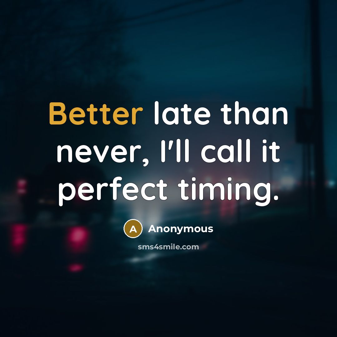 “Better late than never, I'll call it perfect timing.” quote by Anonymous