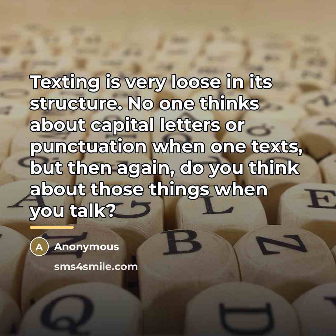 “Texting is very loose in its structure. No one thinks…” quote by Anonymous