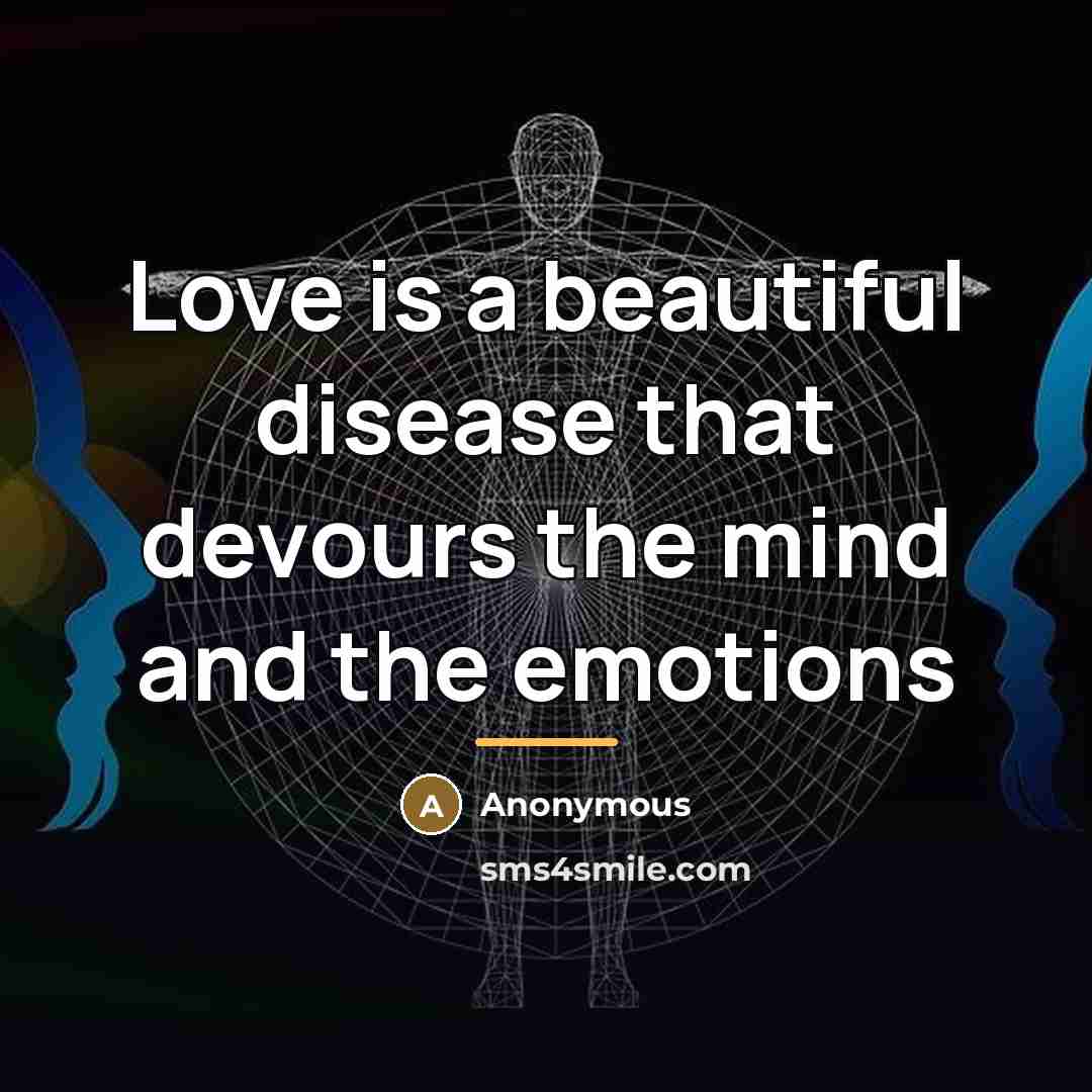 “Love is a beautiful disease that devours the mind and…” quote by Anonymous