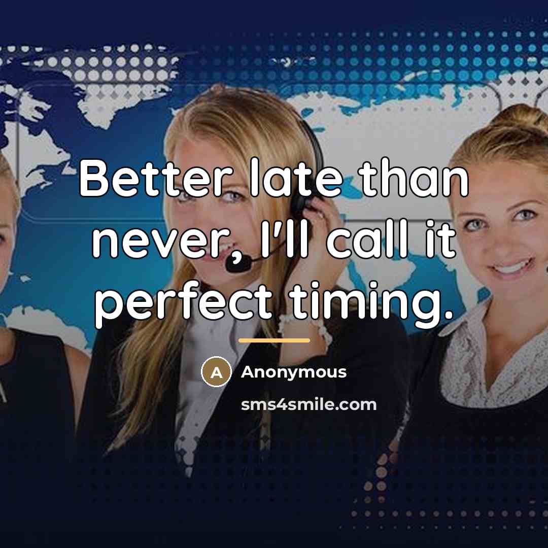 “Better late than never, I'll call it perfect timing.…” quote by Anonymous