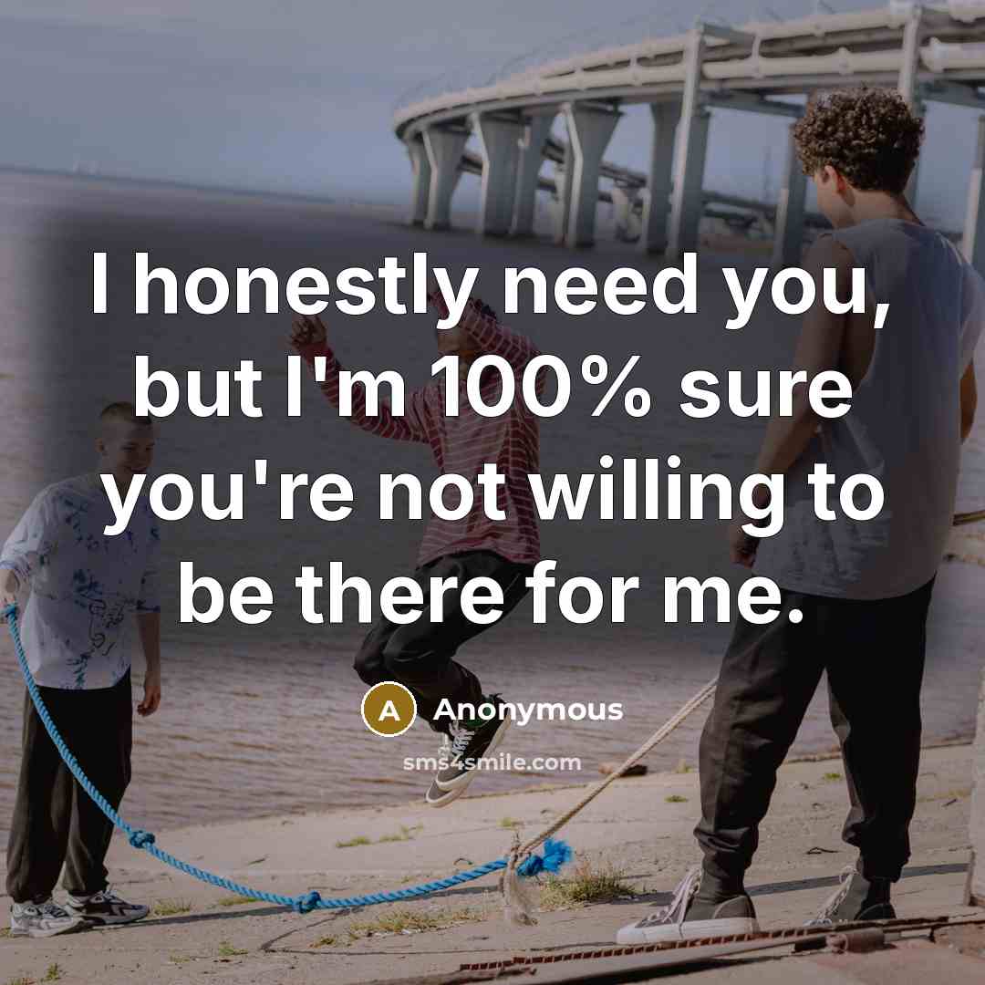 “I honestly need you, but I'm 100% sure you're not…” quote by Anonymous