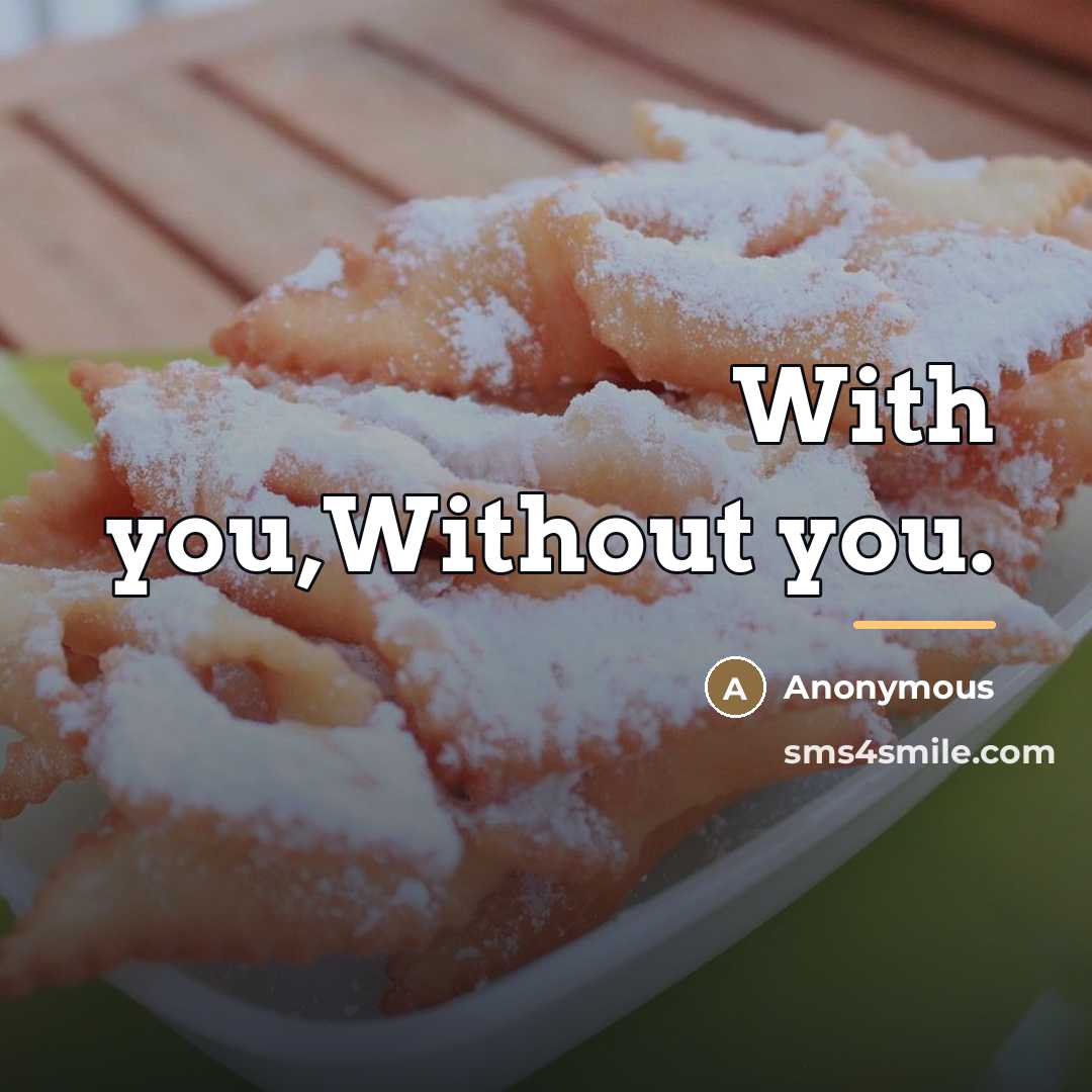 “With you,Without you.…” quote by Anonymous