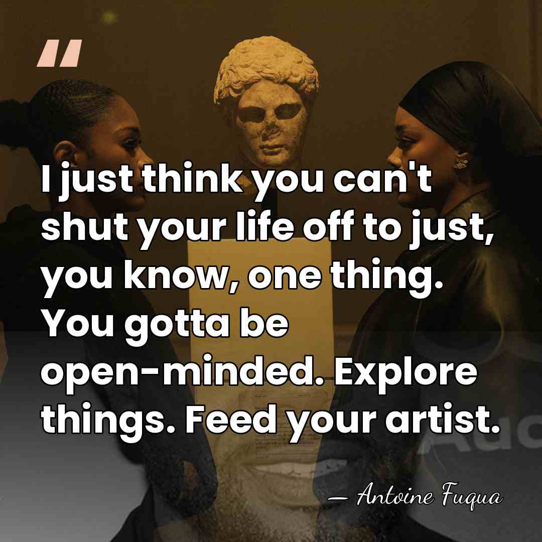 I just think you can't shut your life off to just, you&hellip; - Antoine Fuqua