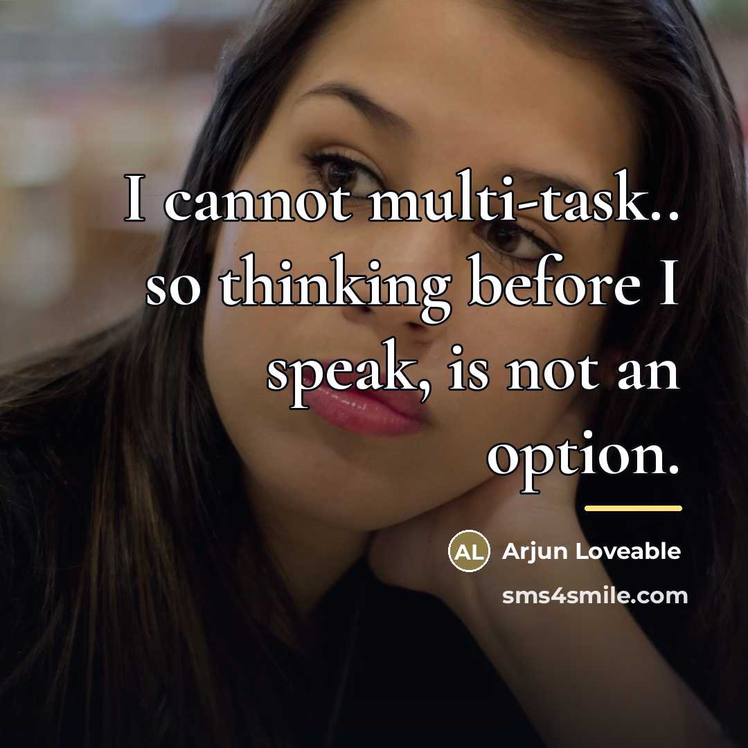 “I cannot multi-task.. so thinking before I speak, is not…” quote by Arjun Loveable