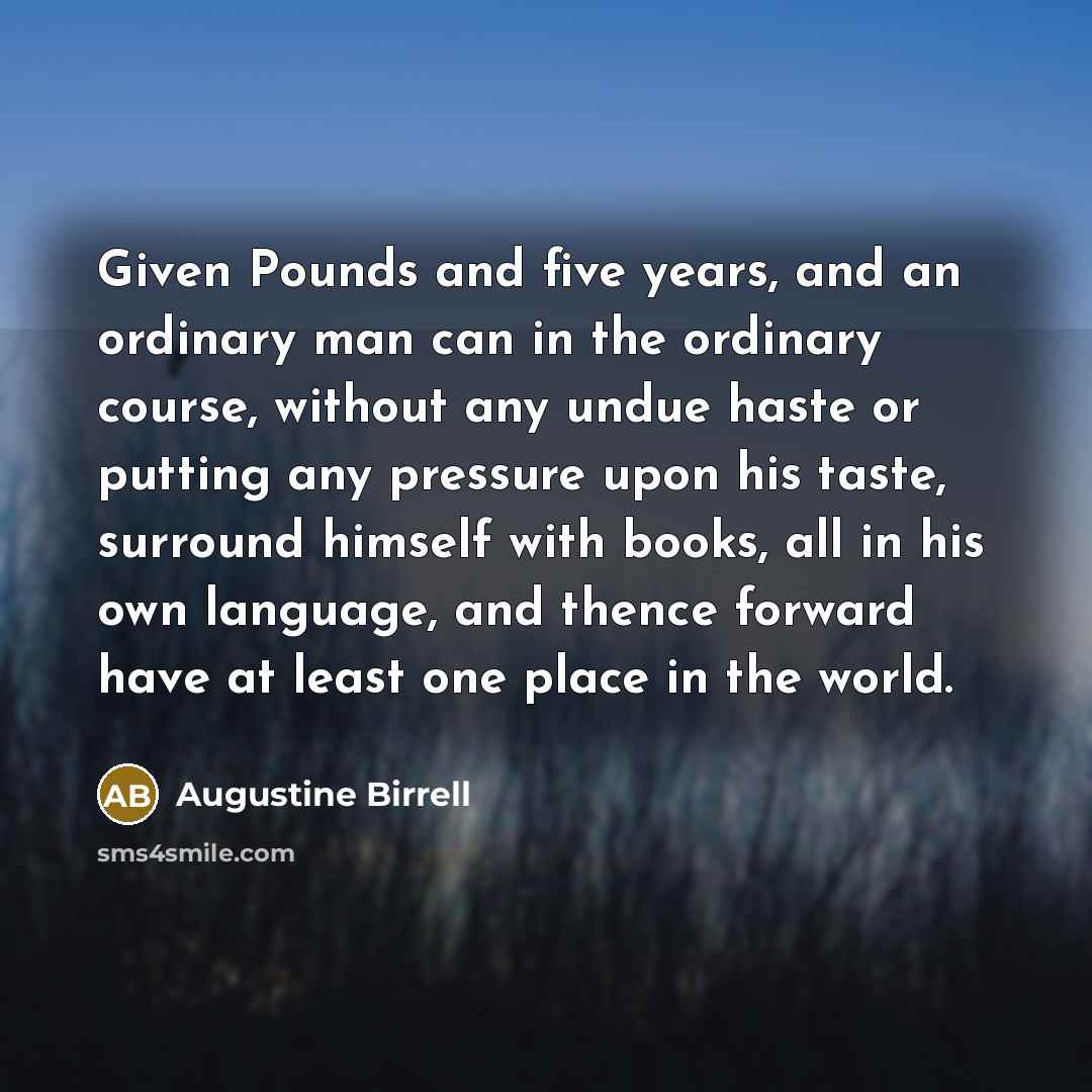 “Given Pounds and five years, and an ordinary man can…” quote by Augustine Birrell