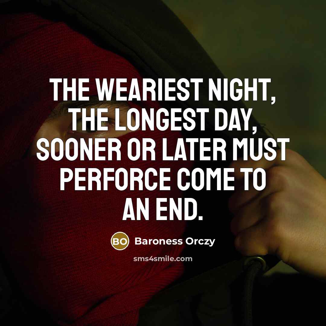 “The weariest night, the longest day, sooner or later must…” quote by Baroness Orczy