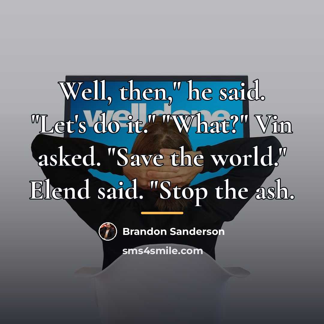 “Well, then," he said. "Let's do it." "What?" Vin asked.…” quote by Brandon Sanderson