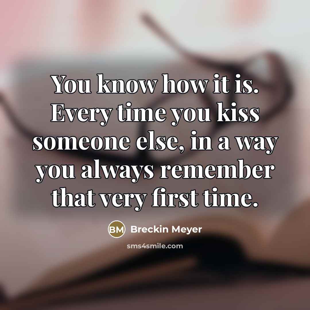 “You know how it is. Every time you kiss someone…” quote by Breckin Meyer