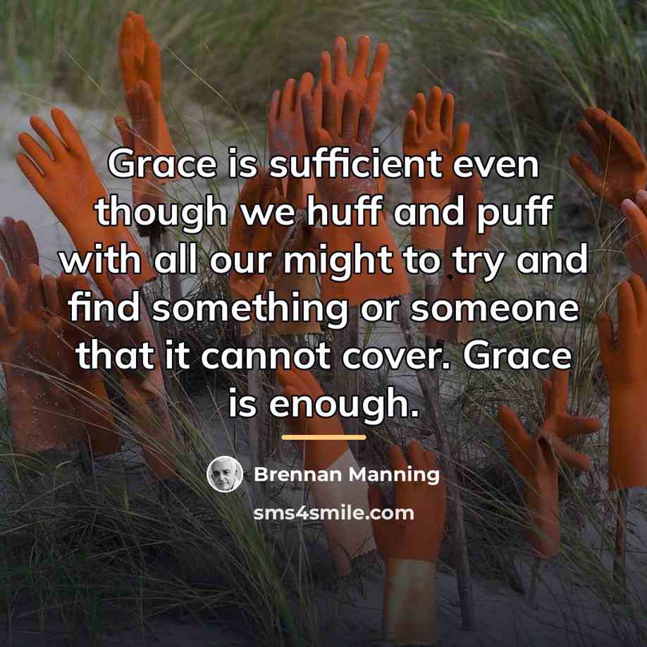 “Grace is sufficient even though we huff and puff with…” quote by Brennan Manning