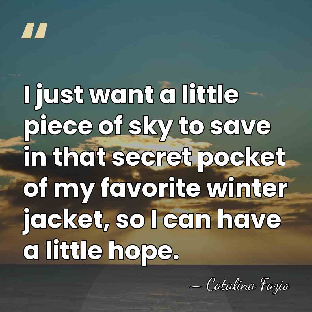 I just want a little piece of sky to save in that&hellip; - Catalina Fazio