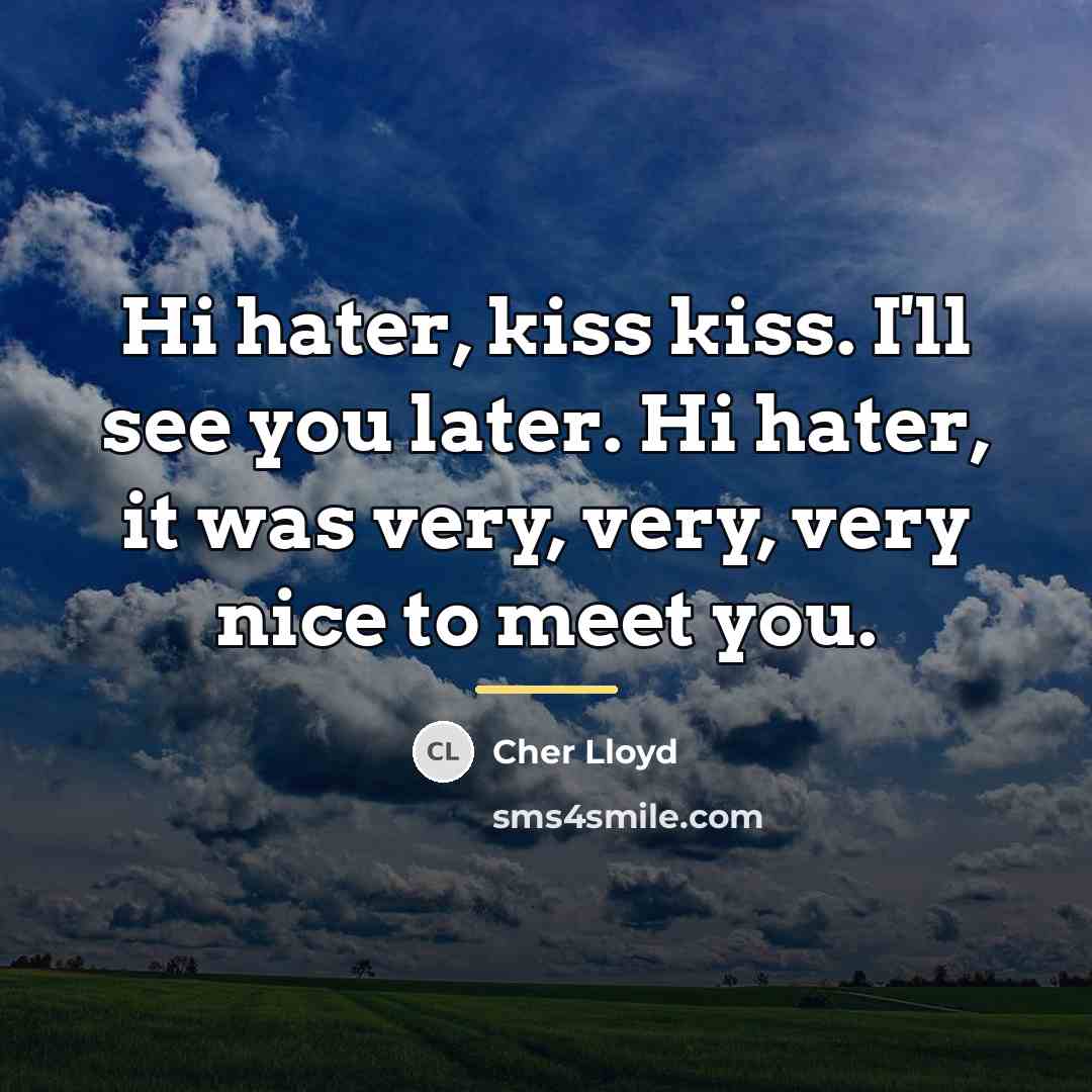 “Hi hater, kiss kiss. I'll see you later. Hi hater,…” quote by Cher Lloyd
