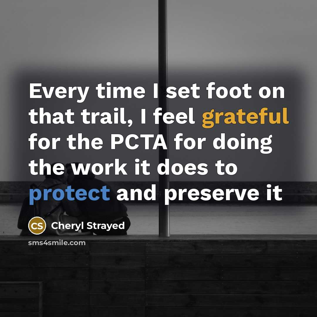 “Every time I set foot on that trail, I feel…” quote by Cheryl Strayed