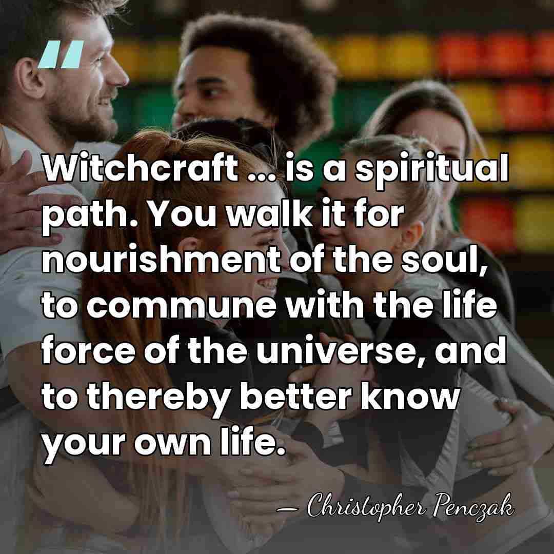 Witchcraft ... is a spiritual path. You walk it for nourishment of&hellip; - Christopher Penczak
