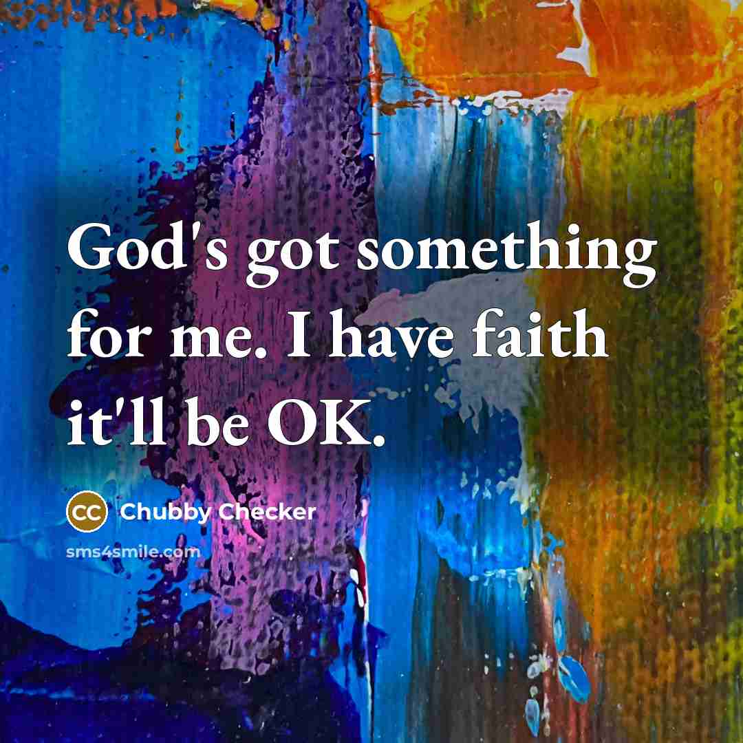 “God's got something for me. I have faith it'll be…” quote by Chubby Checker