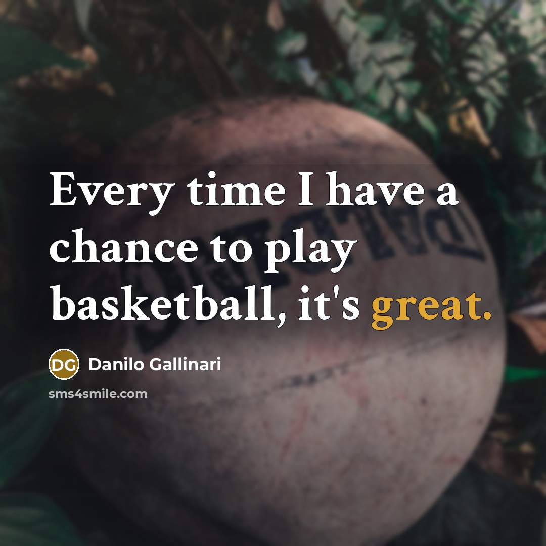 “Every time I have a chance to play basketball, it's…” quote by Danilo Gallinari