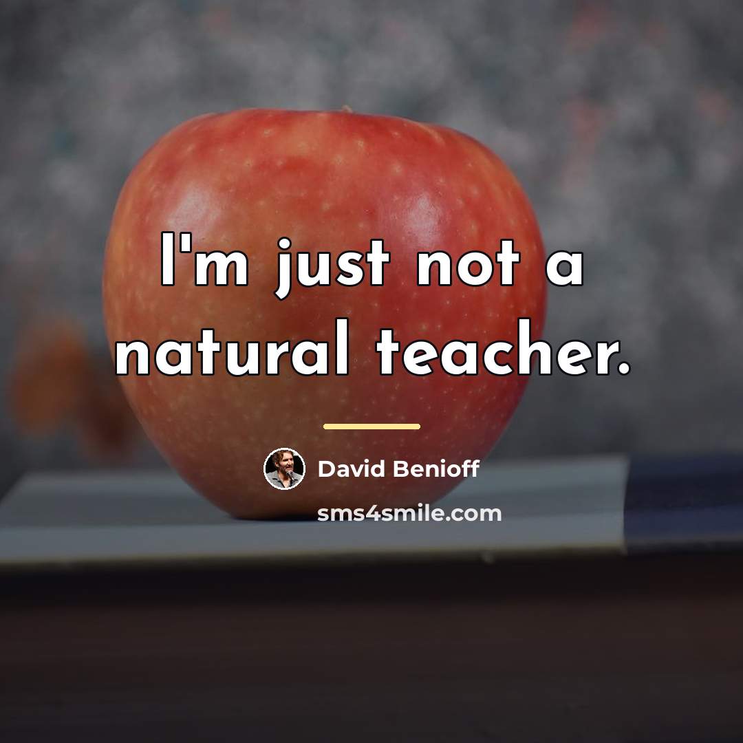 “I'm just not a natural teacher.…” quote by David Benioff