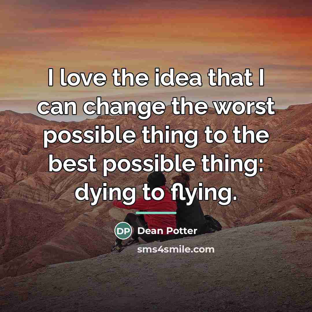 “I love the idea that I can change the worst…” quote by Dean Potter