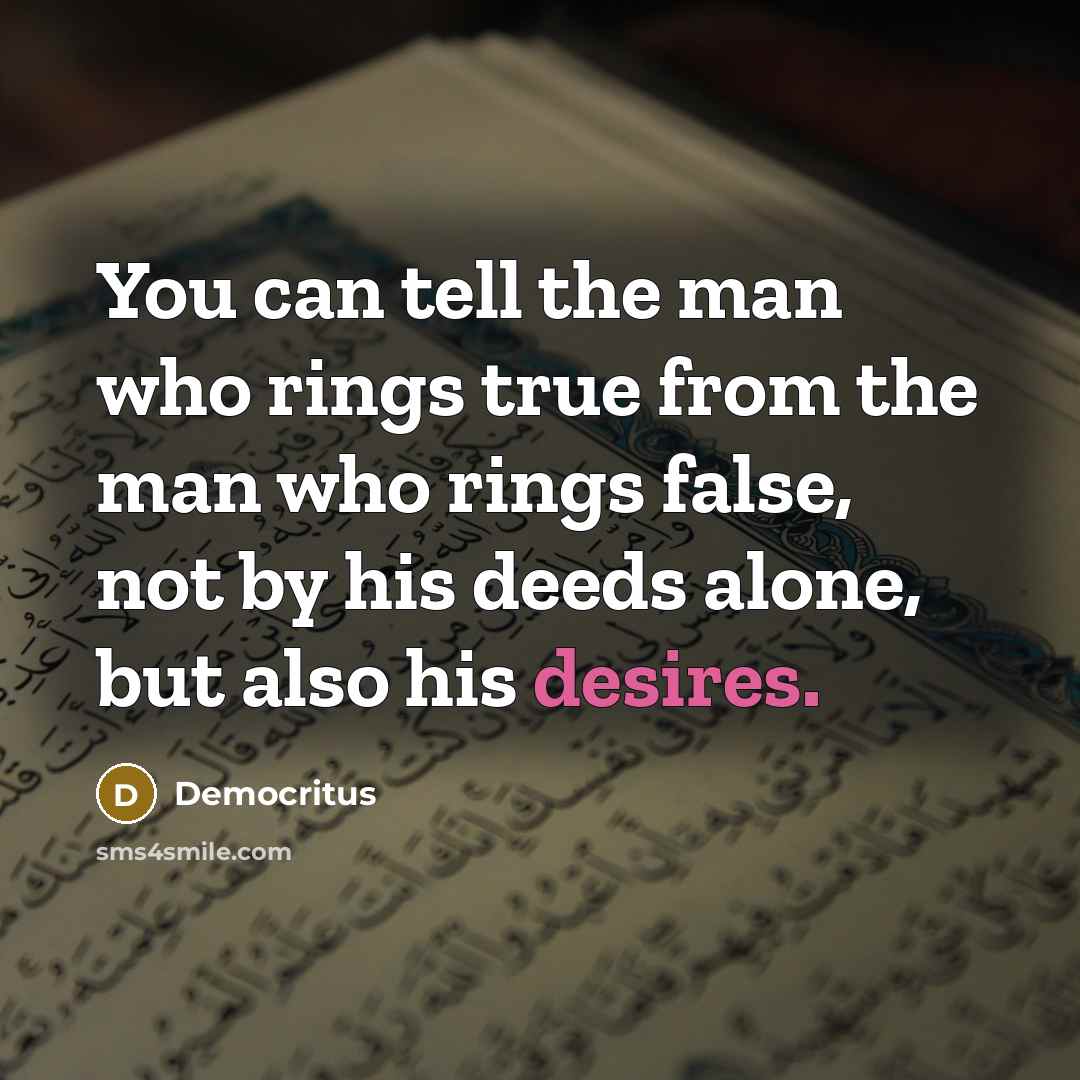 “You can tell the man who rings true from the…” quote by Democritus