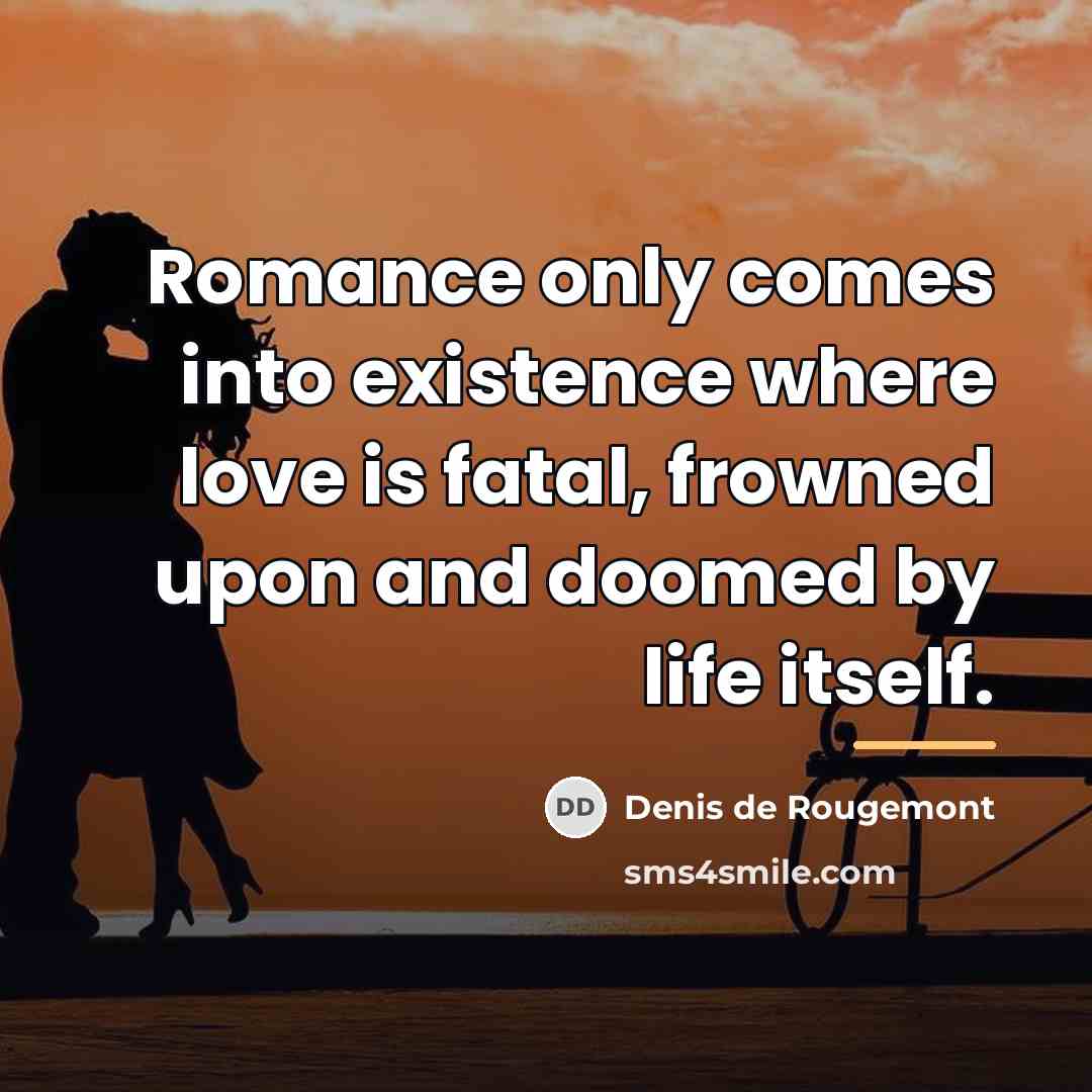 “Romance only comes into existence where love is fatal, frowned…” quote by Denis de Rougemont