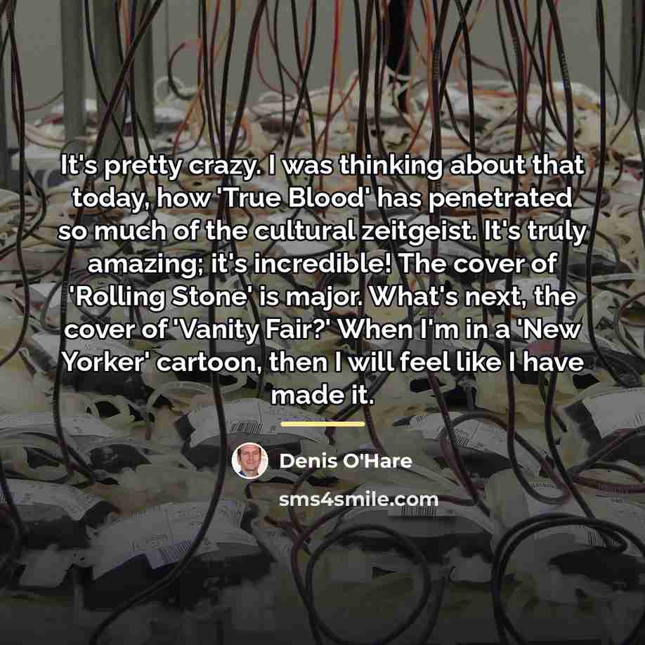 “It's pretty crazy. I was thinking about that today, how…” quote by Denis O'Hare