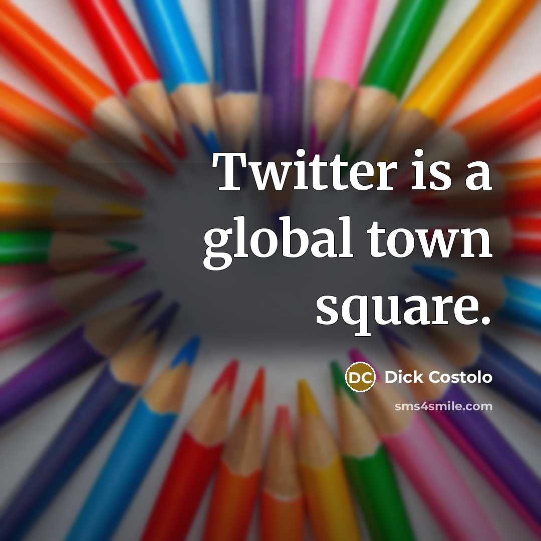 “Twitter is a global town square.…” quote by Dick Costolo