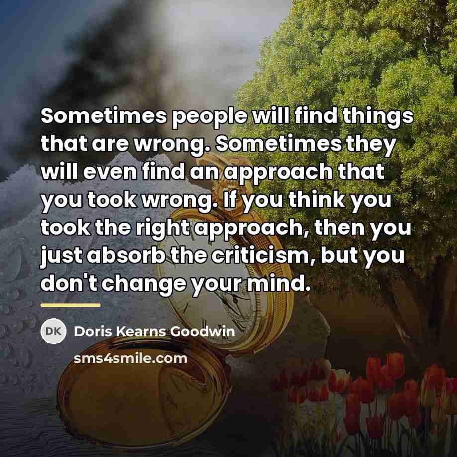 “Sometimes people will find things that are wrong. Sometimes they…” quote by Doris Kearns Goodwin