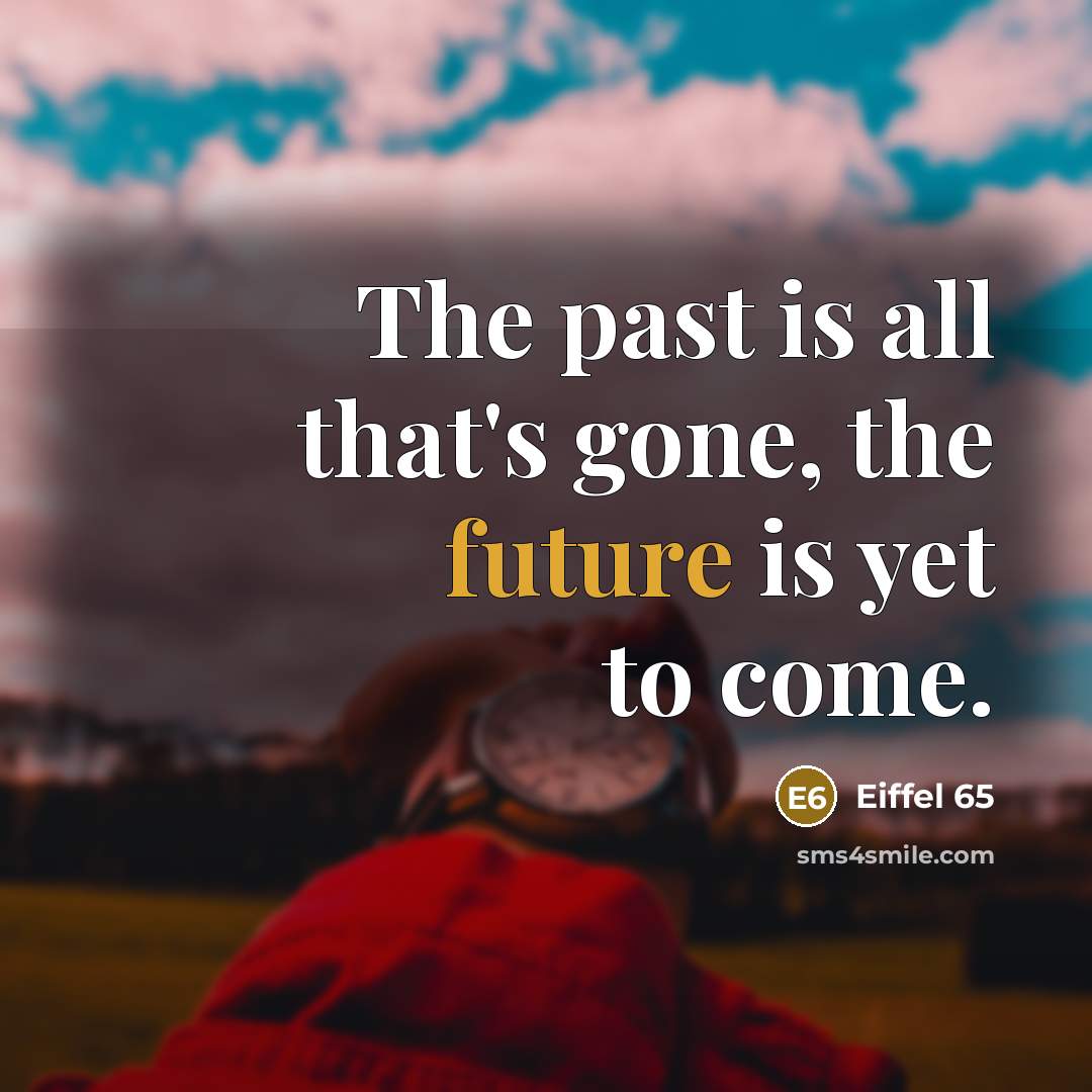 “The past is all that's gone, the future is yet…” quote by Eiffel 65