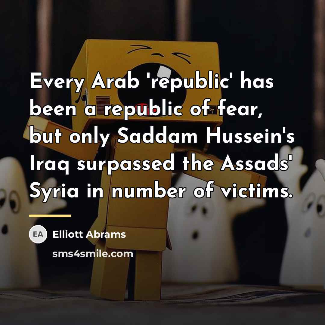 “Every Arab 'republic' has been a republic of fear, but…” quote by Elliott Abrams